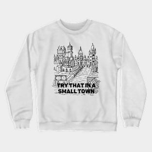 Try That In a Small Town Crewneck Sweatshirt